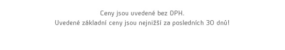 Ceny jsou uvedené bez DPH. Uvedené základní ceny jsou nejnižší za posledních 30 dnů!