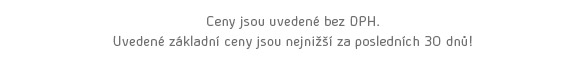 Ceny jsou uvedené bez DPH. Uvedené základní ceny jsou nejnižší za posledních 30 dnů!